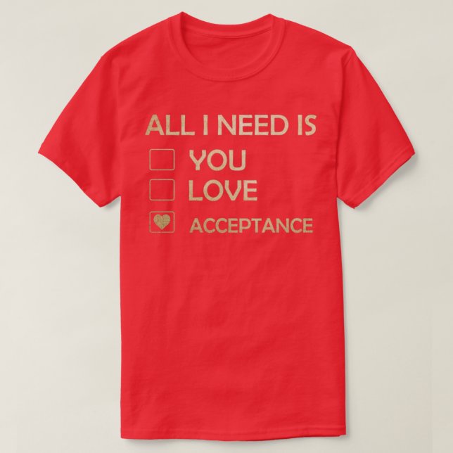 Makes a great gift Acceptance Design All I Need Is T Shirt (Design framsida)