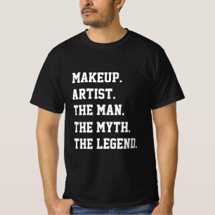 Makeup Artist the Man the Myth of Legend T Shirt