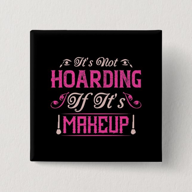 Makeup-it är inte hoarding om det är Makeup Knapp (Framsida)