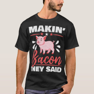 Makin'Bacon De sa att gårdsuppfödare av grisar T Shirt