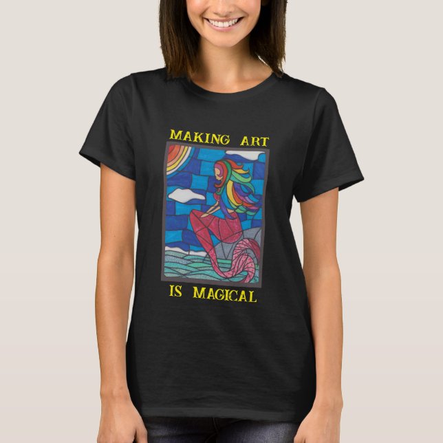 Making Art Is Magical T Shirt With Mermaid (Framsida)