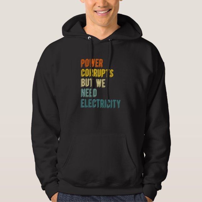 Makt Fördärvar Men Vi Behöver Elektricitet   Kärnk Hoodie (Framsida)