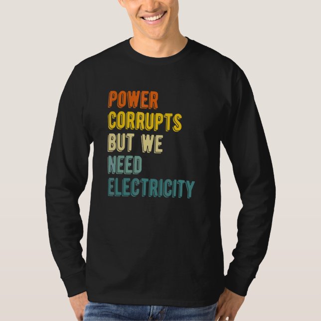Makt Fördärvar Men Vi Behöver Elektricitet   Kärnk T Shirt (Framsida)