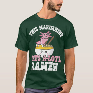 Makuahine Ramen Axolotl Pun This Makuahine Eats A T Shirt