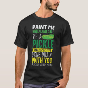 Måla mig Grönt och kalla mig en Pickle T Shirt