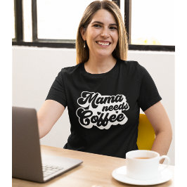 Mama Needs Coffee Funny Coffee Lovers T Shirt