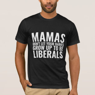 MAMAS LÅT INTE DIN SPÄDBARN GROW UP LIBERALS T SHIRT