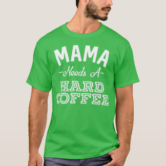 Mamma behöver en hård kaffefel från Mors dag Alcoh T Shirt