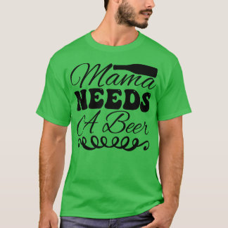 Mamma behöver en öl t shirt