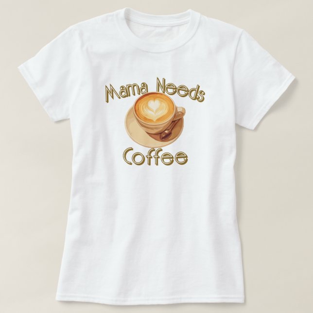 Mamma Behöver Kaffe T Shirt (Design framsida)