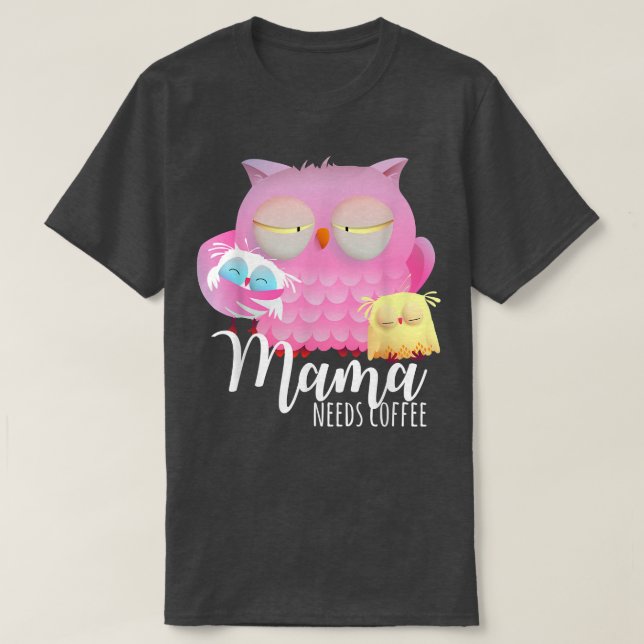 Mamma behöver kaffet Nattnatten Uggla, trött Uggla T Shirt (Design framsida)