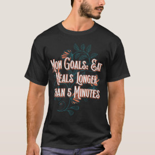 Mamma Goals Eat Måltider Longer Kids Mor Barn Mo T Shirt