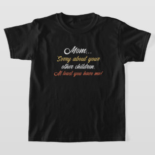 Mamma, jag beklagar att du åtminstone har andra ba t shirt