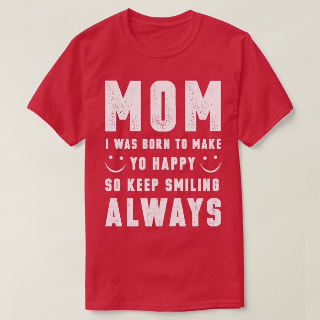 Mamma jag föddes för att göra dig Lycklig T Shirt (Design framsida)