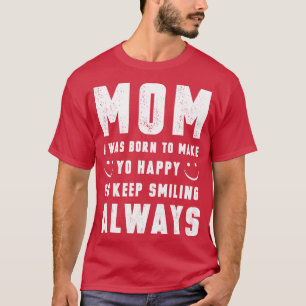 Mamma jag föddes för att göra dig Lycklig T Shirt