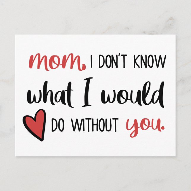 Mamma, jag vet inte vad jag skulle göra utan dig. vykort (Framsida)