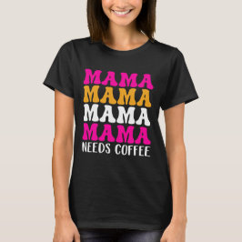 Mamma Needs Coffee T Shirt