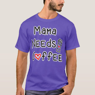 Mamma Needs Coffee T Shirt