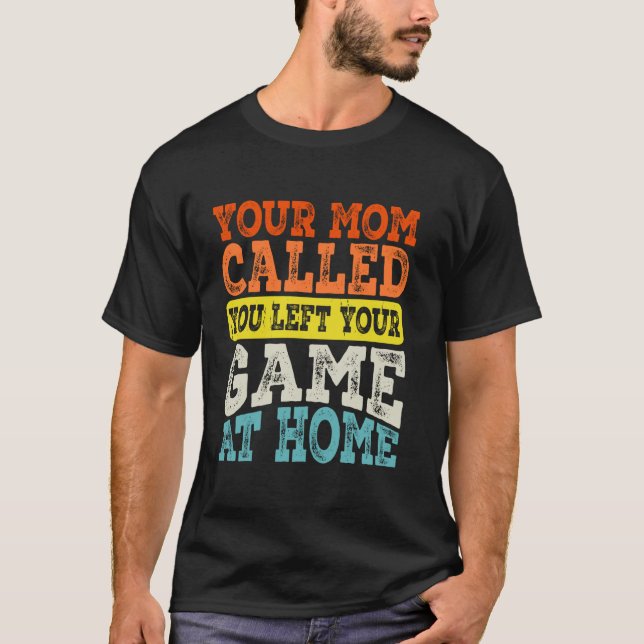Mamma ringde när du Lämnade ditt spel hemma T Shirt (Framsida)
