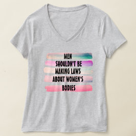 Män borde inte stifta lagar om kvinnors kroppar t shirt