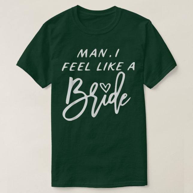 Man I Feel Like a Bride 875 T Shirt (Design framsida)
