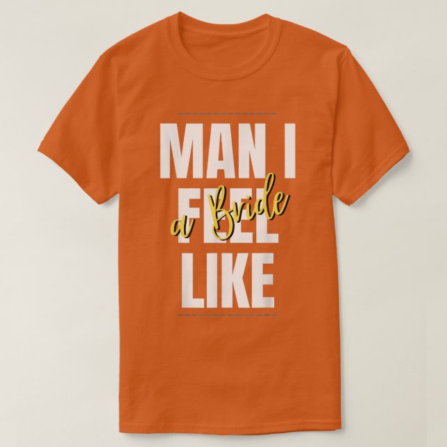 Man, I Feel Like A Bride Bridal Shower Team  T Shirt (Design framsida)