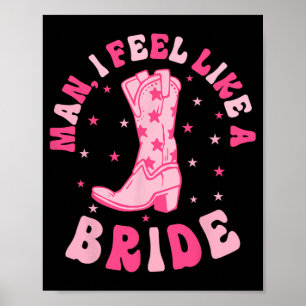 Man I Feel Like A Bride Cowgirls Nashville Brud Poster