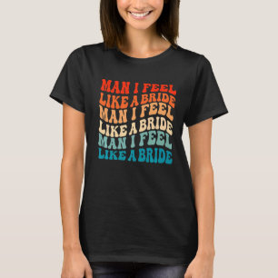 Man I Feel Like a Bride & Lets Go Girls Möhippa T Shirt