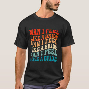 Man I Feel Like a Bride & Lets Go Girls Systerfest T Shirt