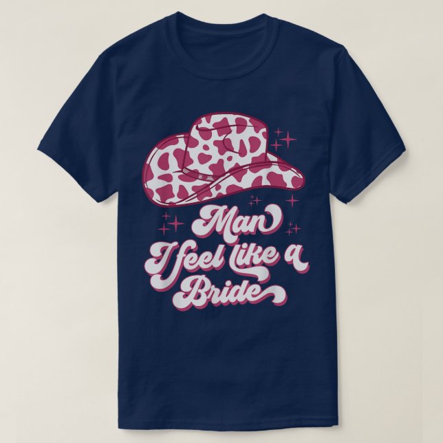 Man I Feel Like a Bride retro Cowboy Hatt västern  T Shirt (Design framsida)