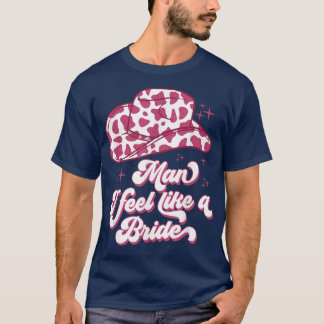 Man I Feel Like a Bride retro Cowboy Hatt västern  T Shirt