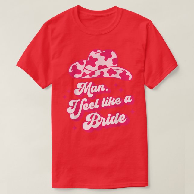 Man I Feel Like a Bride retro cowboyhatt västerlän T Shirt (Design framsida)