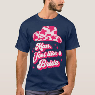 Man I Feel Like a Bride retro cowboyhatt västerlän T Shirt