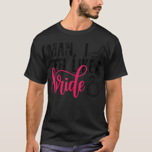 Man I Feel Like A Bride, Rolig Sängkammartjej Tröj T Shirt
