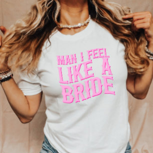 Man I Feel Like A Bride Sista Rodeo Sängkammarpart T Shirt