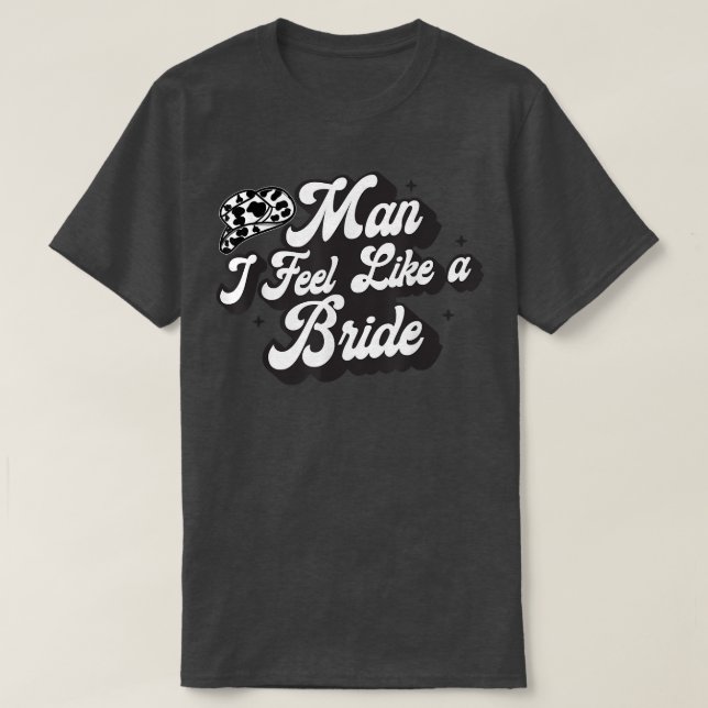 Man I Feel Like A Bride Western Country Cowboy Hat T Shirt (Design framsida)