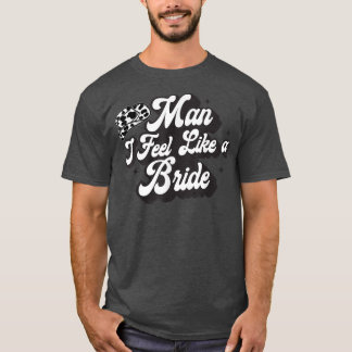 Man I Feel Like A Bride Western Country Cowboy Hat T Shirt