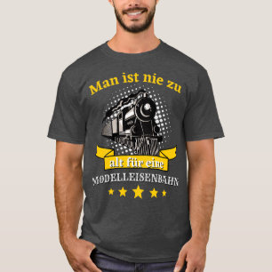 Man ist nie zu alt for eine Modelleisenbahn Bahn T Shirt