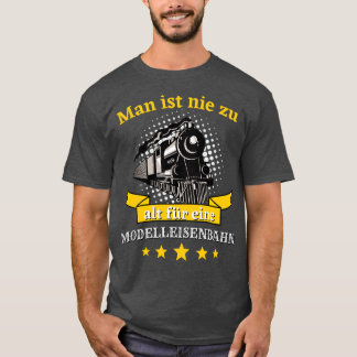Man ist nie zu alt for eine Modelleisenbahn Bahn T Shirt