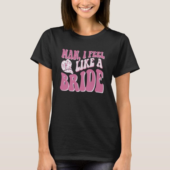 Man jag känner mig som en Bride Cowgirl Nashville  T Shirt (Framsida)