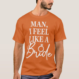 Man, jag känner mig som en brud, Möhippa Bröllop T Shirt