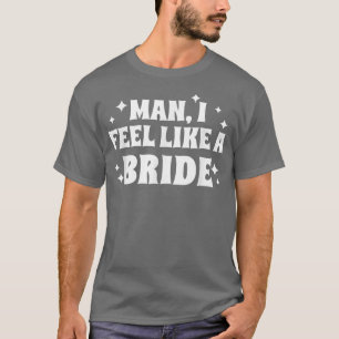 Man jag känner mig som en brud, rolig, möhippa t shirt