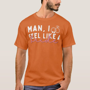 Man jag känner mig som en brud, rolig sängvätning t shirt