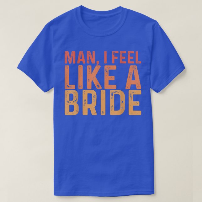 Man jag känner mig som en brud ---  t shirt (Design framsida)