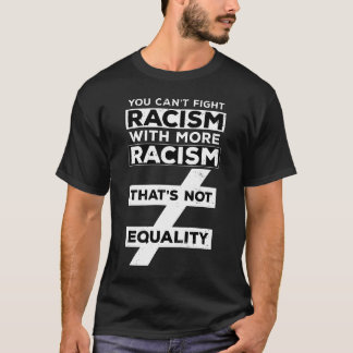 MAN KAN INTE BEKÄMPA RASISM MED MER RASISM DET ÄR T SHIRT