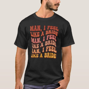 Man Känner Jag Som En Brud Låt Oss Gå Tjejer Möhip T Shirt