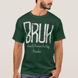 Manar Bruh tidigare känd som Hund Breeder Meme Fun T Shirt