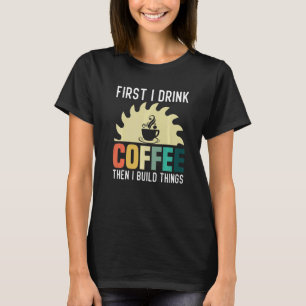 Manar Carpenter Woodworking I Drink Coffee I Bygge T Shirt