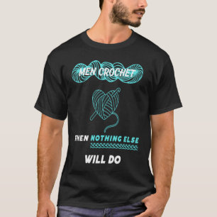 Manar Crochet när inget annat kommer att göra 1 T Shirt