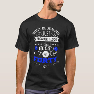 Manar den 40th födelsedaggåvan ser jag dessa bra t shirt